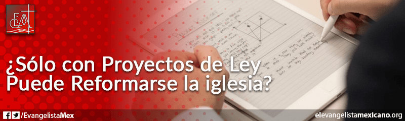 5. Sólo con Proyectos de Ley puede reformarse a la iglesia