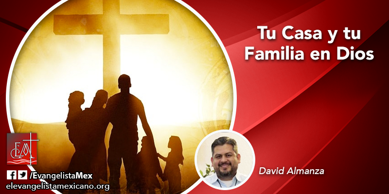 Tu Casa y tu Familia en Dios – El Evangelista Mexicano