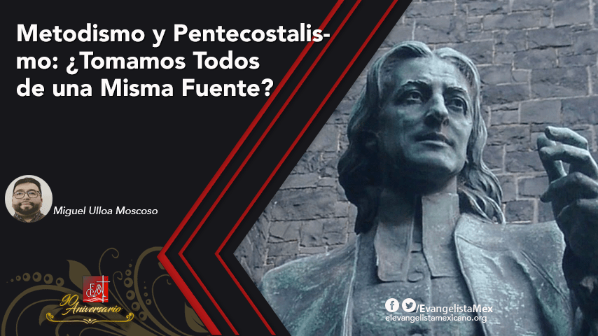 Metodismo y Pentecostalismo: ¿Tomamos Todos de una Misma&nbsp;Fuente?