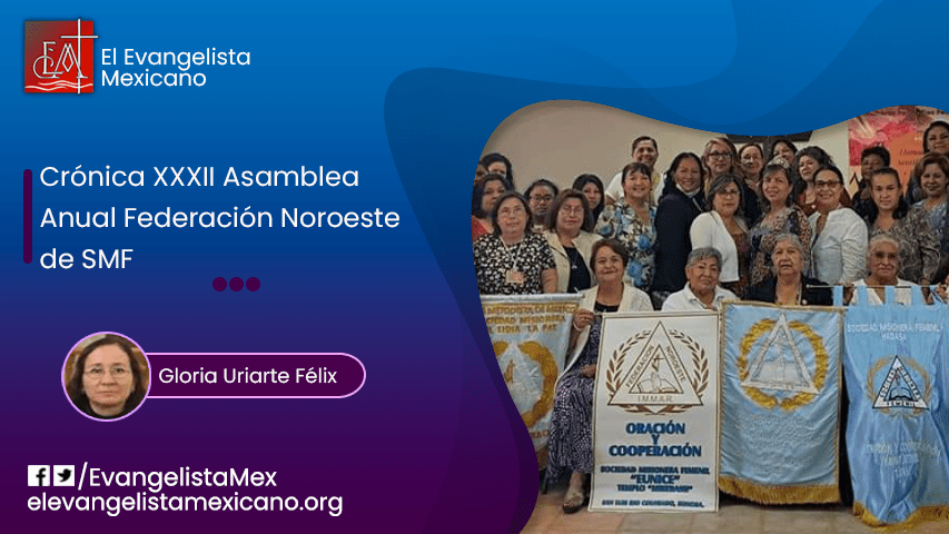 CRÓNICA DE LA XXXII ASAMBLEA ANUAL DE LA FEDERACIÓN NOROESTE DE SOCIEDADES MISIONERAS FEMENILES.