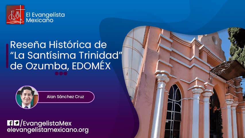 RESEÑA HISTÓRICA DEL TEMPLO METODISTA «LA SANTÍSIMA TRINIDAD» EN OZUMBA, ESTADO DE&nbsp;MÉXICO
