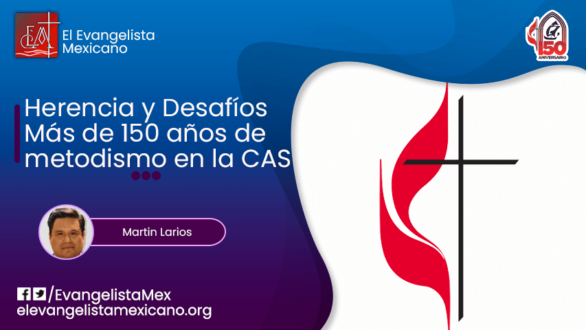 Herencia y desafíos: Más de 150 años de metodismo en la&nbsp;CAS