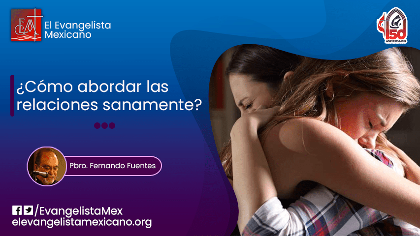 ¿CÓMO ABORDAR LAS RELACIONES SANAMENTE?  