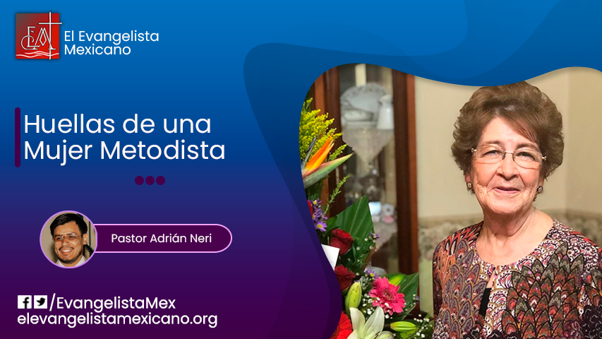 HUELLAS DE UNA MUJER METODISTA – El Evangelista Mexicano