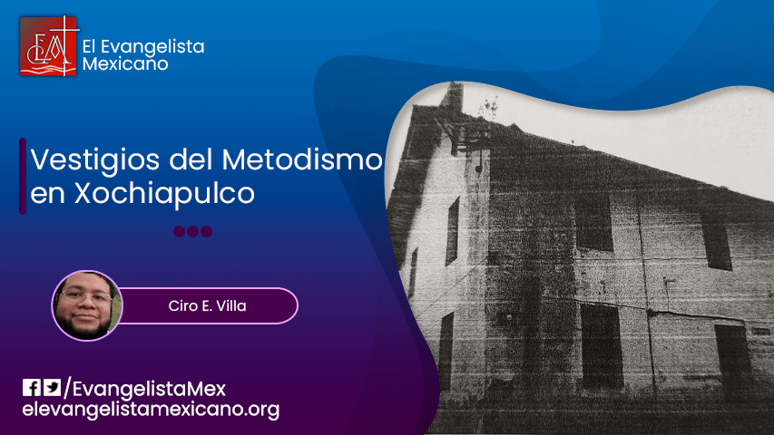 Vestigios del Metodismo en Xochiapulco, Sierra Norte del Estado de&nbsp;Puebla.