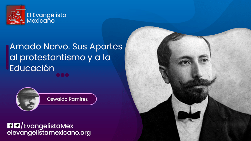 Amado Nervo. Sus aportes al protestantismo y la&nbsp;educación.