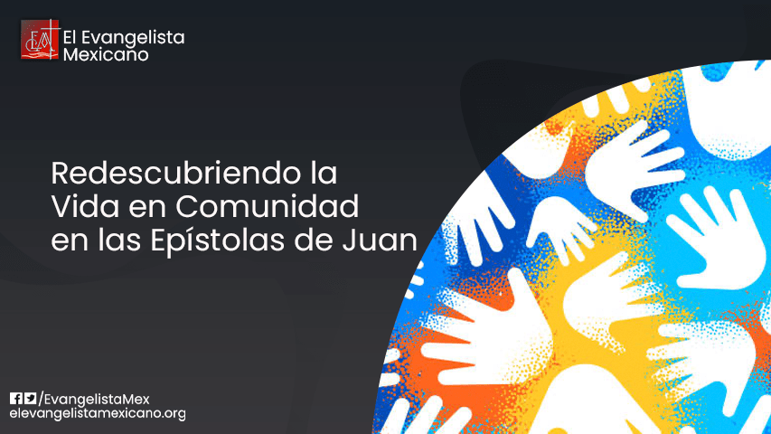 REDESCUBRIENDO LA VIDA EN COMUNIDAD EN LAS EPÍSTOLAS DE JUAN.
