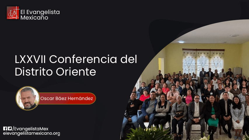 CRÓNICA DE LA CONFERENCIA DE DISTRITO ORIENTE&nbsp;LXXVII