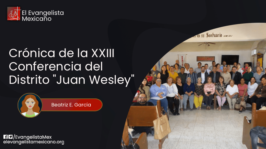 Crónica de la XIII Conferencia del Distrito «Juan&nbsp;Wesley»