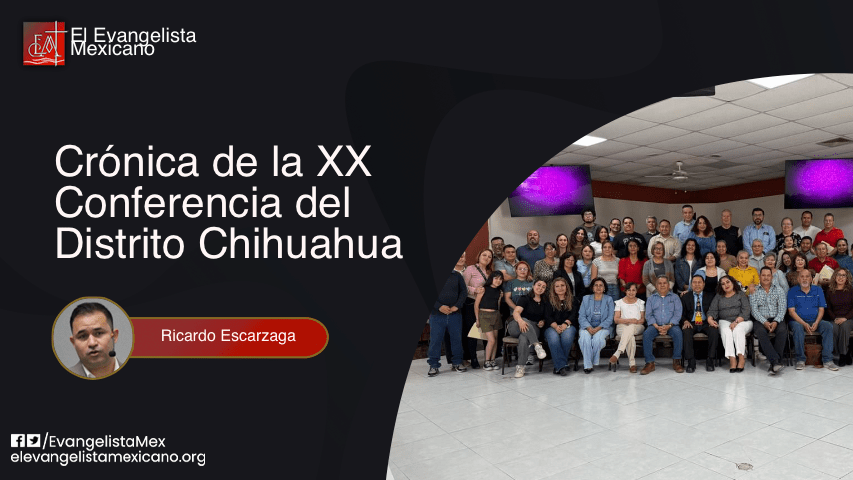 Crónica de la XX Conferencia del Distrito&nbsp;Chihuahua